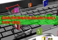 南昌優(yōu)質(zhì)跨境電商培訓(xùn)機構(gòu)助力電商人才成長與創(chuàng)業(yè)