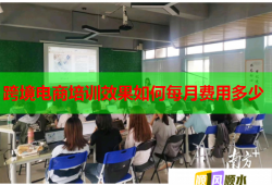 跨境電商培訓(xùn)效果如何每月費用多少