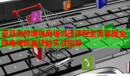 亞馬遜跨境電商培訓班課程全面掌握全球電商運營技能實戰(zhàn)指導