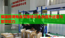 福建跨境電商實(shí)操培訓(xùn)全面提升運(yùn)營(yíng)與管理能力