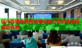 紹興跨境電商實(shí)戰(zhàn)培訓(xùn)助力企業(yè)全球拓展新機(jī)遇