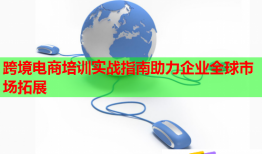 跨境電商培訓(xùn)實(shí)戰(zhàn)指南助力企業(yè)全球市場(chǎng)拓展