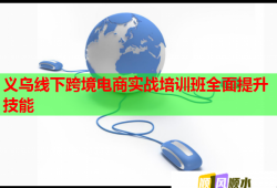 義烏線下跨境電商實戰(zhàn)培訓班全面提升技能
