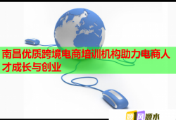 南昌優(yōu)質(zhì)跨境電商培訓(xùn)機構(gòu)助力電商人才成長與創(chuàng)業(yè)