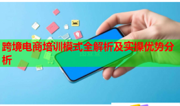 跨境電商培訓(xùn)模式全解析及實(shí)操優(yōu)勢分析