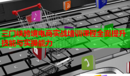 三門峽跨境電商實戰(zhàn)培訓課程全面提升技能與實操能力