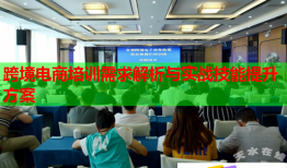 跨境電商培訓(xùn)需求解析與實戰(zhàn)技能提升方案