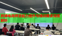 跨境電商師資能力提升與培訓(xùn)需求深度解析