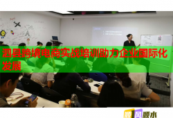泗縣跨境電商實戰(zhàn)培訓助力企業(yè)國際化發(fā)展