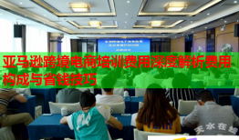 亞馬遜跨境電商培訓(xùn)費(fèi)用深度解析費(fèi)用構(gòu)成與省錢技巧