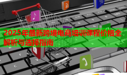 2025年最新跨境電商培訓(xùn)課程價(jià)格全解析與選擇指南