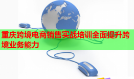 重慶跨境電商銷售實戰(zhàn)培訓全面提升跨境業(yè)務能力