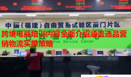 跨境電商培訓(xùn)內(nèi)容全面介紹涵蓋選品營銷物流實操策略