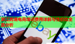 浙江跨境電商培訓(xùn)費(fèi)用詳解與性價比全面分析