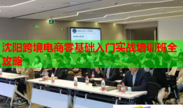 沈陽跨境電商零基礎入門實戰(zhàn)培訓班全攻略