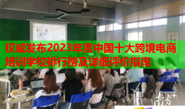 權(quán)威發(fā)布2023年度中國十大跨境電商培訓學校排行榜及詳細評價指南