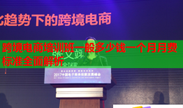 跨境電商培訓(xùn)班一般多少錢一個月月費標準全面解析