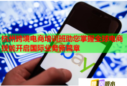 杭州跨境電商培訓(xùn)班助您掌握全球電商技能開啟國(guó)際業(yè)務(wù)新篇章
