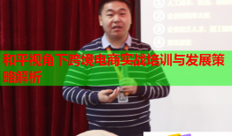 和平視角下跨境電商實戰(zhàn)培訓(xùn)與發(fā)展策略解析