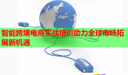 智能跨境電商實(shí)戰(zhàn)培訓(xùn)助力全球市場拓展新機(jī)遇