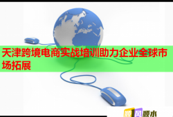 天津跨境電商實戰(zhàn)培訓助力企業(yè)全球市場拓展