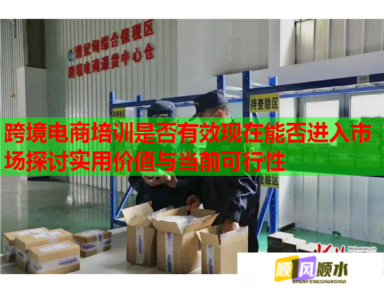 跨境電商培訓(xùn)是否有效現(xiàn)在能否進(jìn)入市場探討實(shí)用價(jià)值與當(dāng)前可行性 跨境電商培訓(xùn)是否有效現(xiàn)在能否進(jìn)入市場探討實(shí)用價(jià)值與當(dāng)前可行性