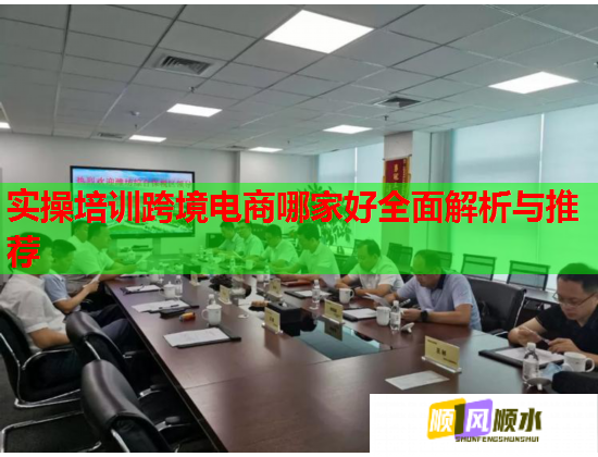 實(shí)操培訓(xùn)跨境電商哪家好全面解析與推薦