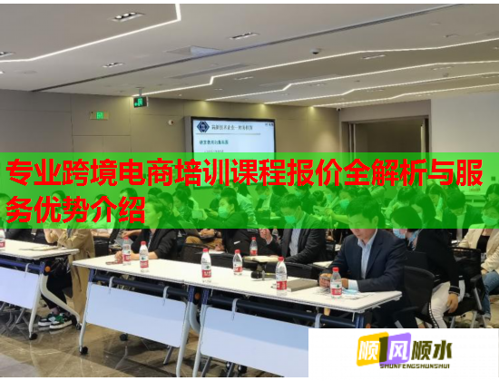 專業(yè)跨境電商培訓(xùn)課程報(bào)價(jià)全解析與服務(wù)優(yōu)勢介紹