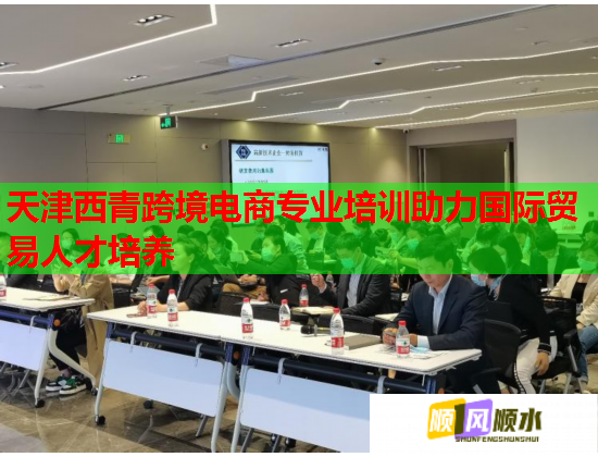 天津西青跨境電商專業(yè)培訓助力國際貿(mào)易人才培養(yǎng) 天津西青跨境電商專業(yè)培訓助力國際貿(mào)易人才培養(yǎng)