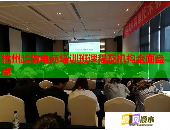 杭州跨境電商培訓(xùn)班課程及機構(gòu)全面盤點