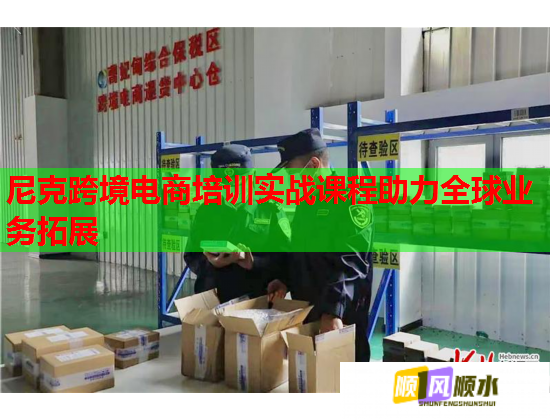 尼克跨境電商培訓(xùn)實(shí)戰(zhàn)課程助力全球業(yè)務(wù)拓展