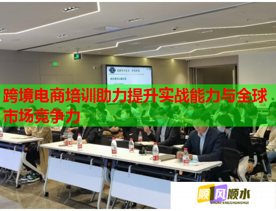 跨境電商培訓助力提升實戰(zhàn)能力與全球市場競爭力 跨境電商培訓助力提升實戰(zhàn)能力與全球市場競爭力