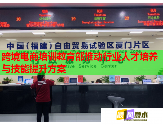 跨境電商培訓(xùn)教育部推動行業(yè)人才培養(yǎng)與技能提升方案