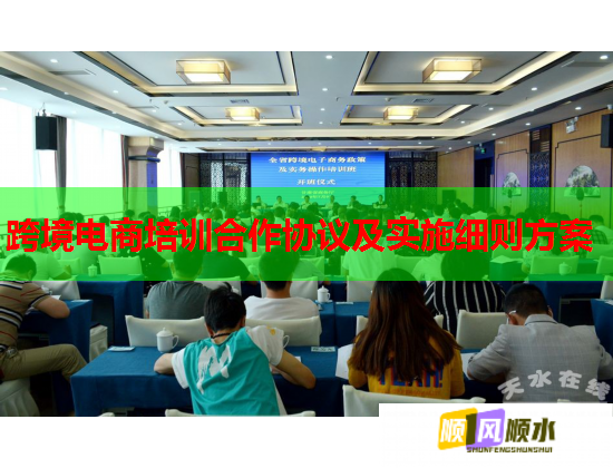 跨境電商培訓(xùn)合作協(xié)議及實(shí)施細(xì)則方案 跨境電商培訓(xùn)合作協(xié)議及實(shí)施細(xì)則方案