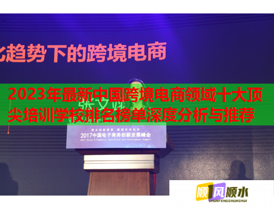 2023年最新中國跨境電商領(lǐng)域十大頂尖培訓(xùn)學(xué)校排名榜單深度分析與推薦 2023年最新中國跨境電商領(lǐng)域十大頂尖培訓(xùn)學(xué)校排名榜單深度分析與推薦