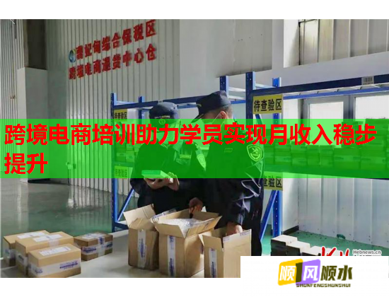 跨境電商培訓助力學員實現(xiàn)月收入穩(wěn)步提升 跨境電商培訓助力學員實現(xiàn)月收入穩(wěn)步提升