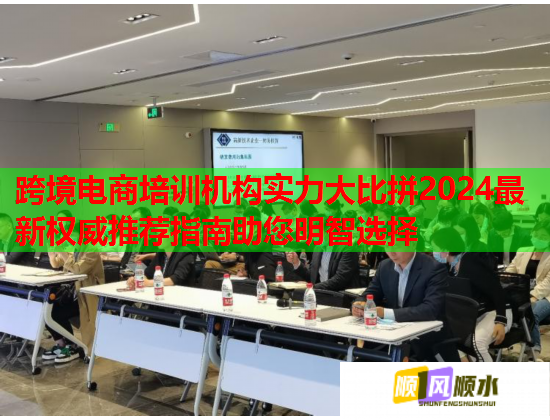 跨境電商培訓機構(gòu)實力大比拼2024最新權(quán)威推薦指南助您明智選擇 跨境電商培訓機構(gòu)實力大比拼2024最新權(quán)威推薦指南助您明智選擇